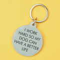 ‘I work hard so my dog can have a better life’ Keyring